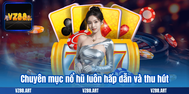 VZ88 20 Chuyên mục nổ hũ luôn hấp dẫn và thu hút