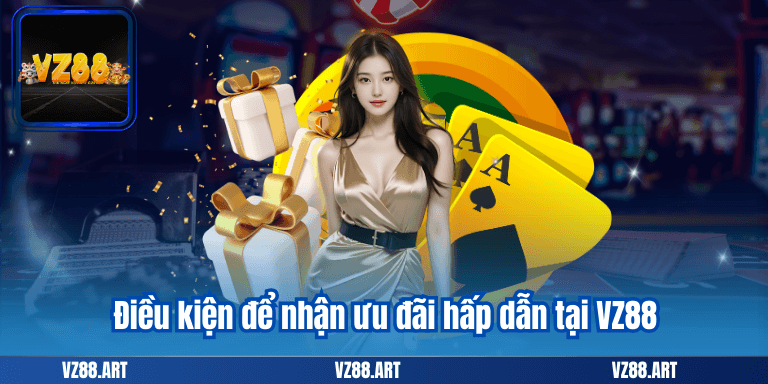 Điều kiện để nhận ưu đãi hấp dẫn tại VZ88