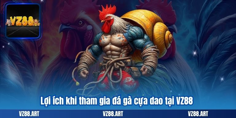 Đá Gà Cựa Dao – Kiến Thức Cần Thiết Dành Cho Anh Em 8 Lợi ích khi tham gia đá gà cựa dao tại VZ88