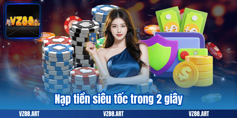 VZ88 22 Nạp tiền siêu tốc trong 2 giây