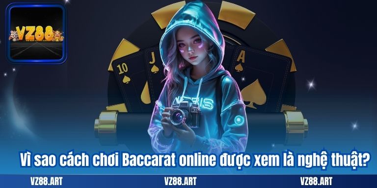 Cách Chơi Baccarat – Cách Đánh Bại Nhà Cái Thành Công 7 Vì sao cách chơi Baccarat online được xem là nghệ thuật?