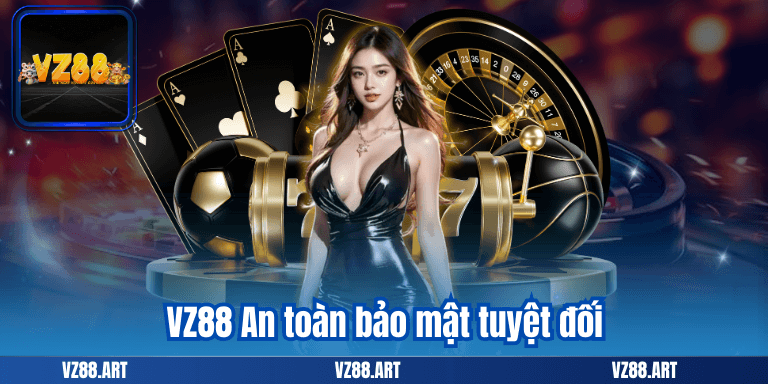 VZ88 18 VZ88 An toàn bảo mật tuyệt đối